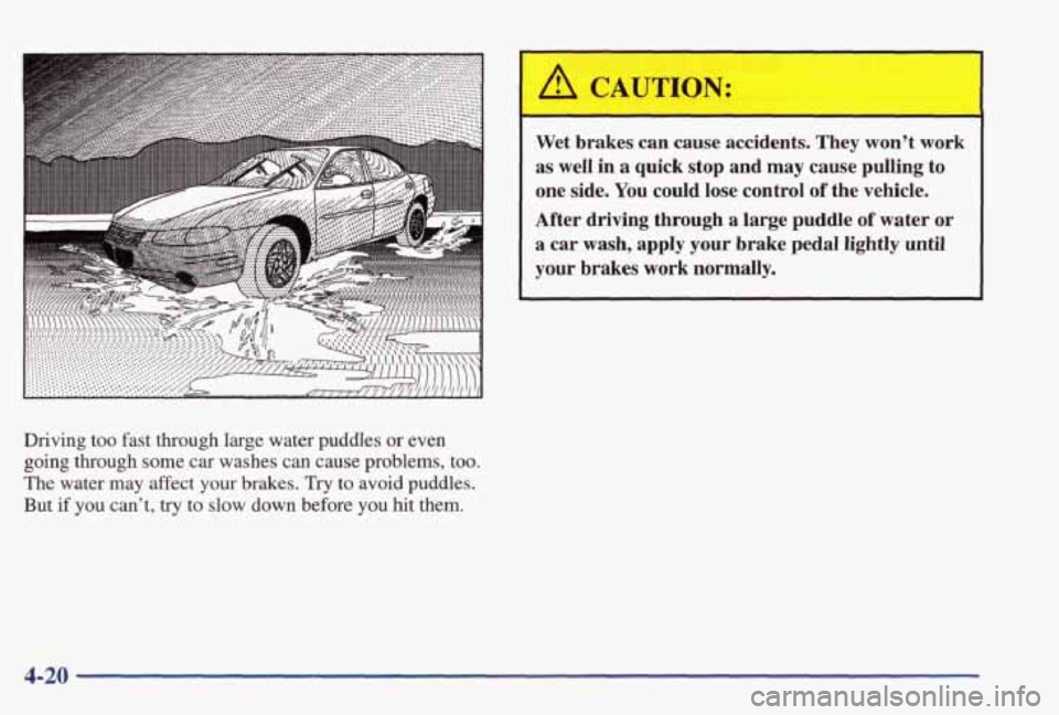 PONTIAC GRAND PRIX 1998  Owners Manual Driving  too fast through  large  water  puddles or even 
going through  some  car  washes  can  cause  problems, too. 
The water may  affect  your  brakes. Try to avoid  puddles. 
But 
if you  cant,