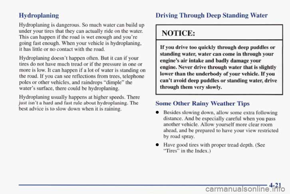 PONTIAC GRAND PRIX 1998  Owners Manual Hydroplaning 
Hydroplaning is dangerous. So much  water  can  build  up 
under  your  tires  that  they  can  actually  ride 
on the  water. 
This  can  happen  if  the  road is wet  enough  and  you