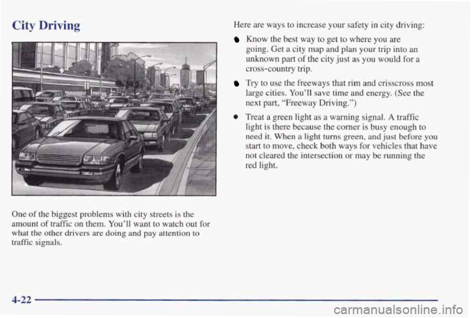 PONTIAC GRAND PRIX 1998  Owners Manual City Driving 
I 
One of the  biggest  problems  with  city  streets is the 
amount 
of traffic  on  them.  You’ll  want  to  watch  out  for 
what 
the other  drivers are doing and pay  attention  t