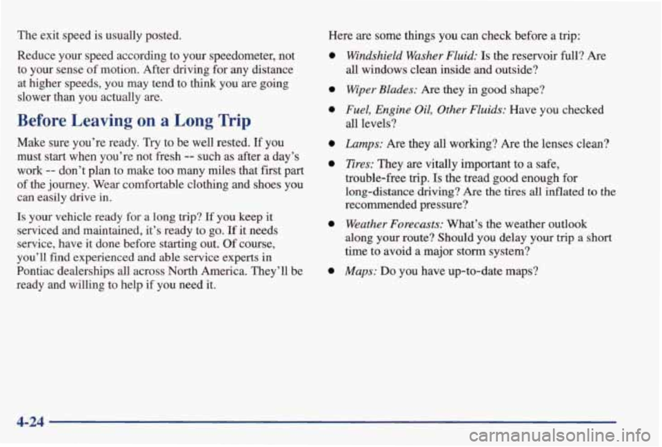PONTIAC GRAND PRIX 1998  Owners Manual The exit  speed  is usually  posted. 
Reduce  your  speed  according 
to your  speedometer,  not 
to  your  sense 
of motion.  After  driving  for any  distance 
at  higher  speeds,  you  may  tend  t