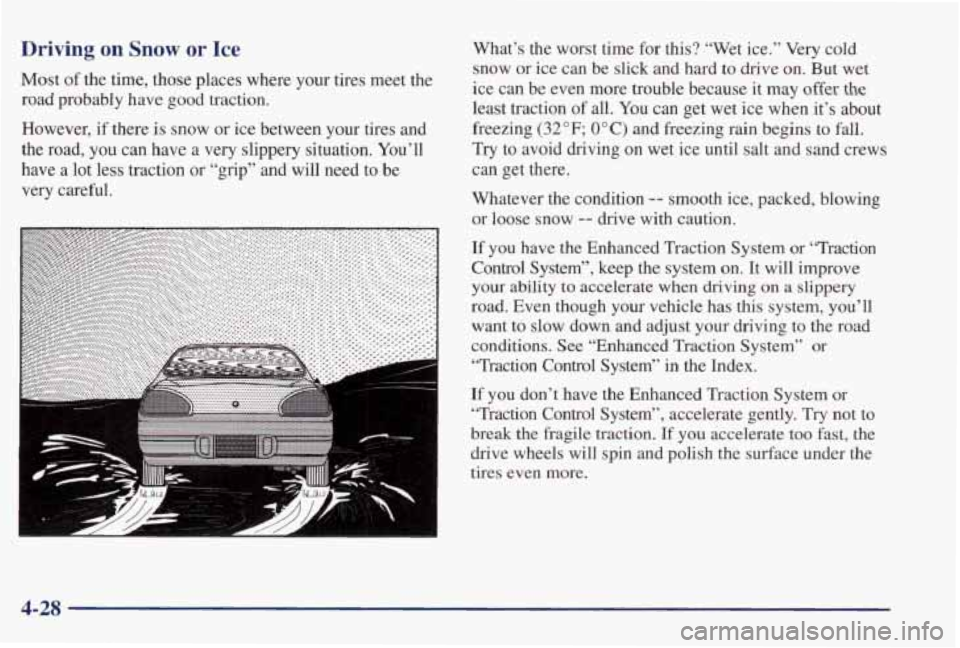 PONTIAC GRAND PRIX 1998  Owners Manual Driving on Snow  or Ice 
Most of  the  time,  those  places  where  your  tires  meet  the 
road  probably  have  good  traction. 
However,  if  there is snow  or ice  between  your  tires  and 
the  
