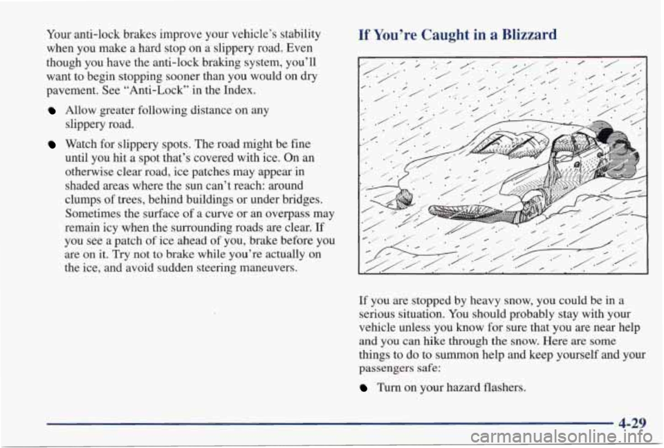 PONTIAC GRAND PRIX 1998  Owners Manual Your anti-lock  brakes  improve  your  vehicle’s  stability 
when  you  make  a  hard  stop  on  a  slippery  road.  Even 
though  you  have  the  anti-lock  braking  system,  you’ll 
want 
to beg