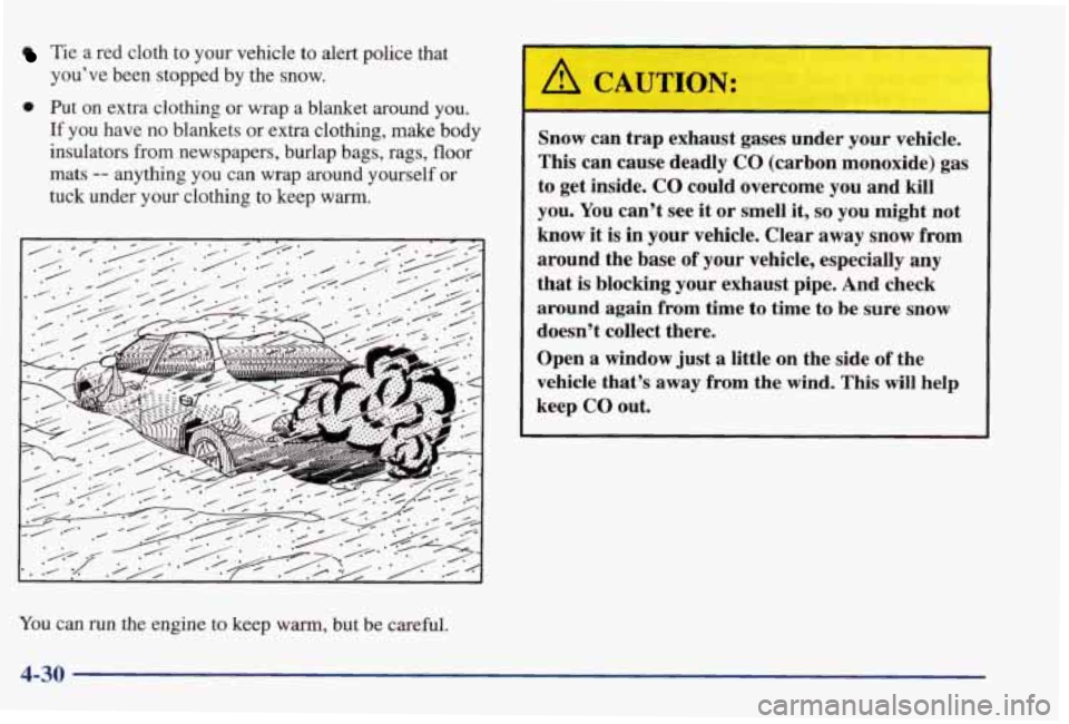 PONTIAC GRAND PRIX 1998  Owners Manual Tie a red  cloth  to your  vehicle  to  alert police  that 
you’ve  been  stopped  by  the  snow. 
0 Put on  extra  clothing  or wrap  a blanket  around you. 
If you  have no blankets  or extra  clo