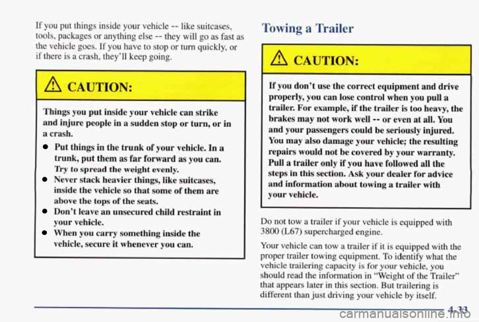 PONTIAC GRAND PRIX 1998  Owners Manual If  you  put things  inside  your  vehicle -- like  suitcases, 
tools,  packages  or  anything  else 
-- they  will  go  as  fast as 
the vehicle goes. If  you  have  to  stop  or turn quickly,  or 
i