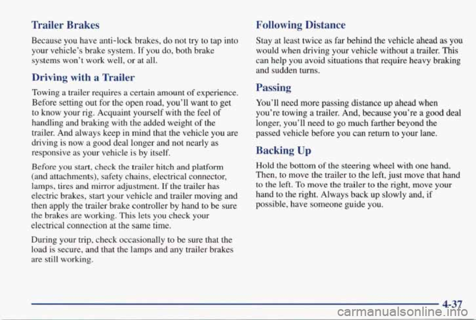 PONTIAC GRAND PRIX 1998  Owners Manual Trailer  Brakes Following  Distance 
Because  you  have  anti-lock  brakes,  do  not  try  to 
tap into 
your  vehicle’s  brake  system. 
If you  do,  both  brake 
systems  won’t  work  well, 
or 