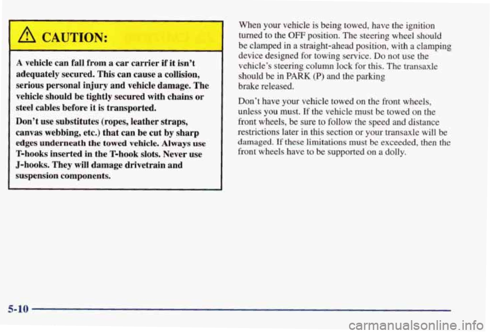 PONTIAC GRAND PRIX 1998  Owners Manual A CAUTION: 
A vehicle can fall  from a car  carrier if it isn’t 
adequately  secured.  This  can cause  a collision, 
serious  personal  injury and vehicle  damage.  The 
vehicle  should  be  tightl