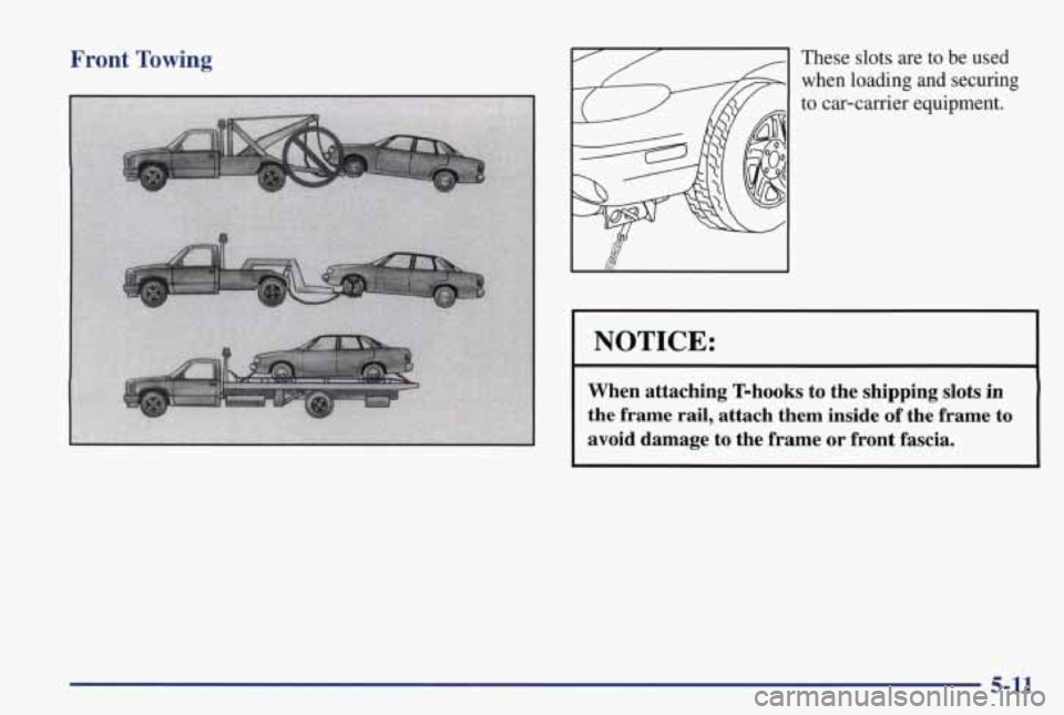 PONTIAC GRAND PRIX 1998  Owners Manual Front Towing -1 These slots are to be used 
I NOTICE: 
When  attaching  T-hooks  to  the  shipping slots  in 
the  frame  rail,  attach  them  inside  of  the  frame  to 
avoid  damage  to  the  frame
