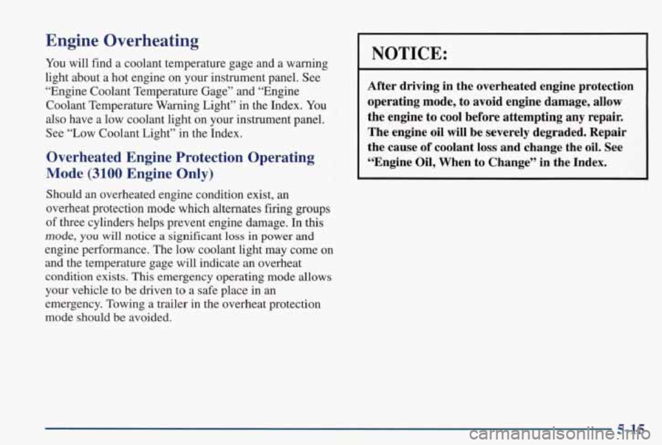 PONTIAC GRAND PRIX 1998  Owners Manual Engine  Overheating 
You will  find  a  coolant  temperature  gage  and  a  warning 
light  about  a  hot  engine  on  your  instrument  panel.  See 
“Engine  Coolant  Temperature  Gage”  and  “