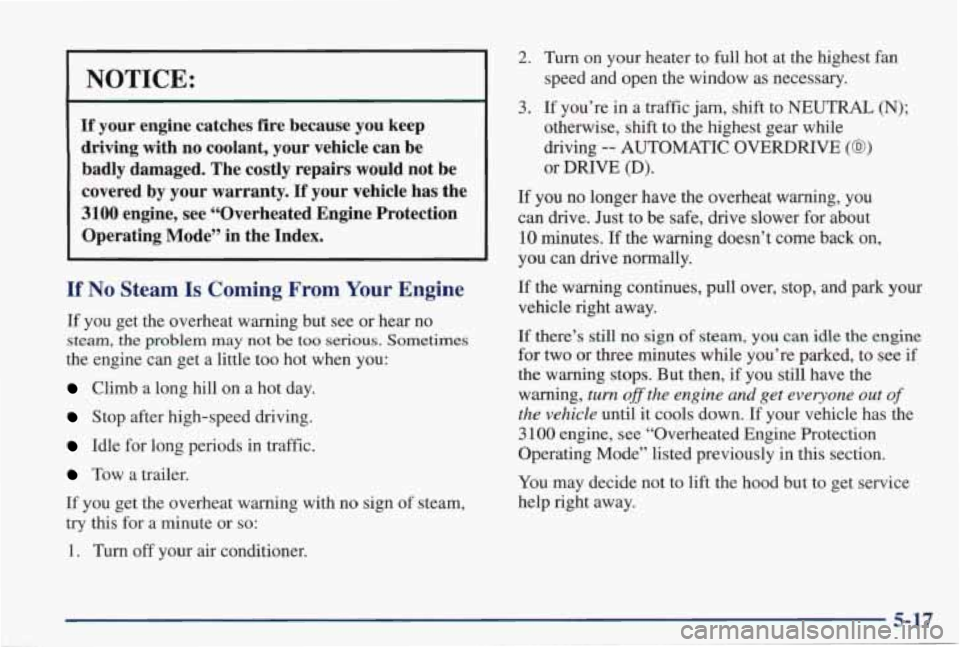 PONTIAC GRAND PRIX 1998  Owners Manual NOTICE: 
If your  engine  catches  fire  because  you  keep 
driving with no  coolant,  your  vehicle  can  be 
badly  damaged.  The  costly  repairs  would  not  be 
covered  by  your  warranty. 
If 
