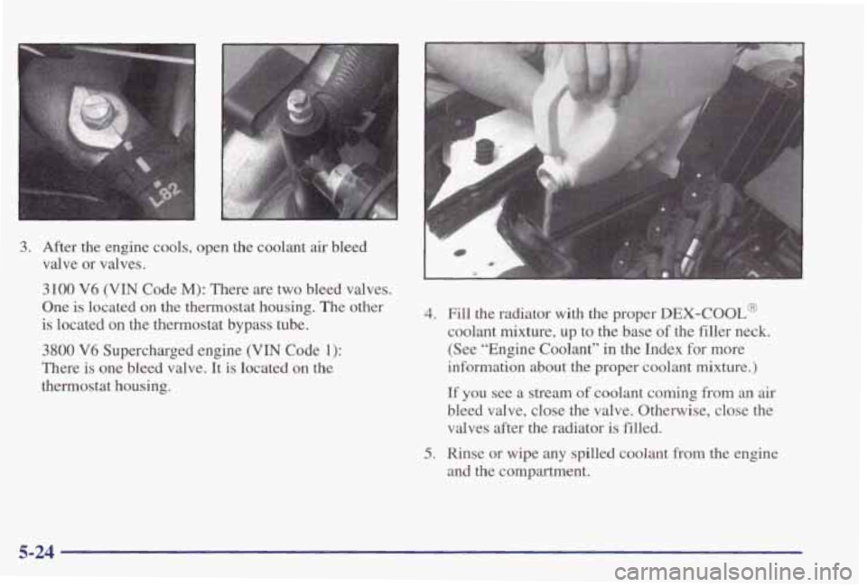 PONTIAC GRAND PRIX 1998  Owners Manual I" 3 
3. After  the  engine  cools,  open  the  coolant air bleed 
valve  or  valves. 
3100 V6 (VIN Code M): There  are  two  bleed  valves. 
One  is located  on  the  thermostat  housing.  The other 