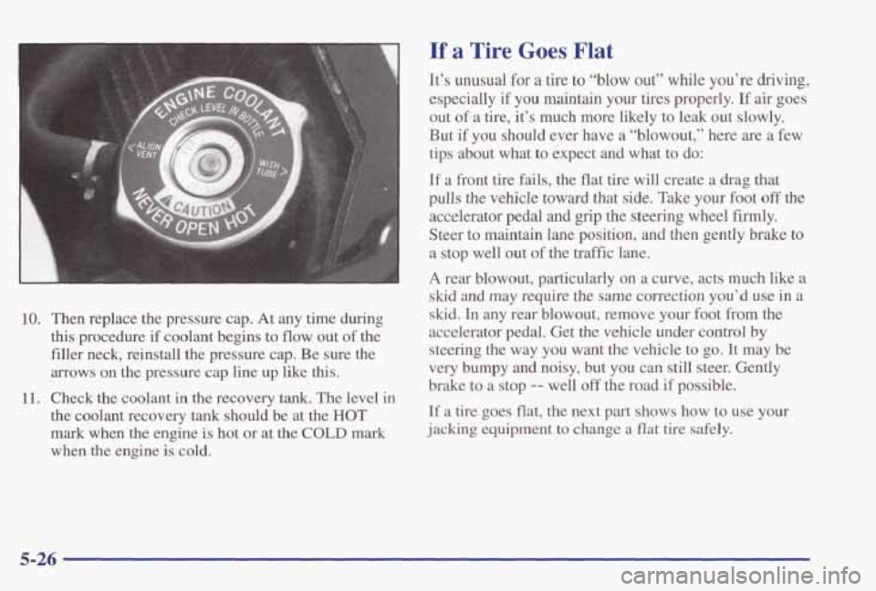 PONTIAC GRAND PRIX 1998  Owners Manual 10. Then  replace  the  pressure  cap.  At any time  during 
this procedure if coolant  begins  to  flow  out  of  the 
filler  neck,  reinstall  the  pressure  cap.  Be  sure  the 
arrows on  the  pr