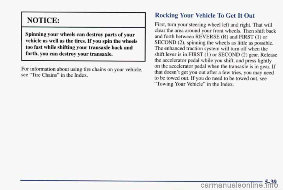 PONTIAC GRAND PRIX 1998  Owners Manual Rocking  Your  Vehicle To Get  It  Out 
clear  the  area  around  your  front  wheels.  Then  shift  back 
NOTICE: 
I First,  turn  your  steering  wheel  left and right.  That  will 
Spinning  your  