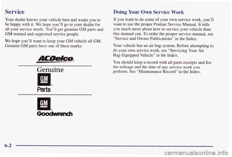 PONTIAC GRAND PRIX 1998  Owners Manual Service 
Your  dealer  knows  your  vehicle  best  and  wants  you  to be  happy  with  it. We  hope  you’ll  go  to  your  dealer  for 
all  your 
service needs. You’ll  get  genuine GM parts and
