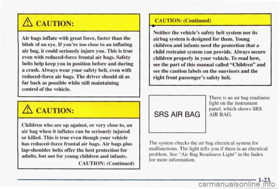 PONTIAC GRAND PRIX 1998  Owners Manual A CAUTION: 
Air bags  inflate with great  force,  faster  than  the 
blink 
of an  eye. If you’re  too close  to  an  inflating 
air  bag,  it could seriously  injure you. This is  true 
even  with 