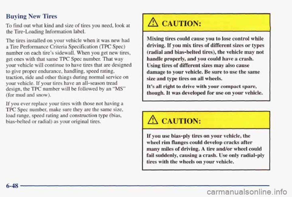 PONTIAC GRAND PRIX 1998  Owners Manual Buying New Tires 
To find out  what  kind  and  size of tires you need,  look  at 
the  Tire-Loading  Information  label. 
The  tires  installed 
on your  vehicle  when  it was  new  had 
a  Tire  Per