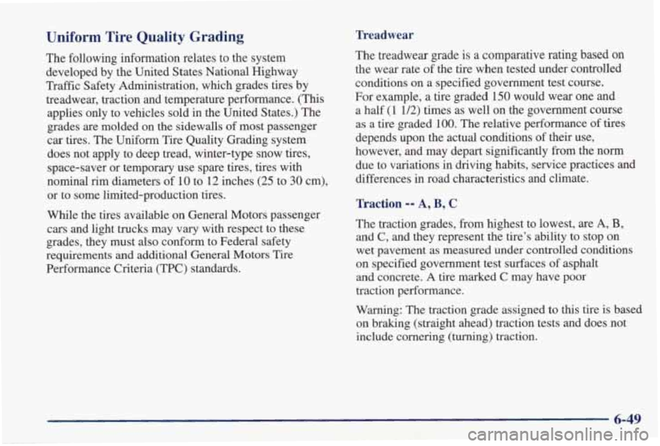 PONTIAC GRAND PRIX 1998  Owners Manual Uniform  Tire  Quality  Grading 
The  following  information  relates  to  the  system 
developed  by  the United  States National  Highway 
Traffic  Safety  Administration,  which  grades  tires  by 
