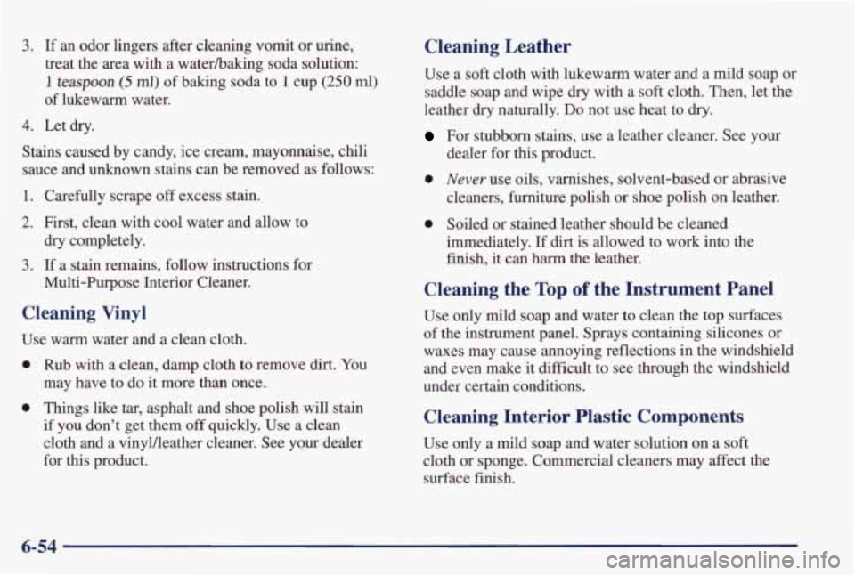PONTIAC GRAND PRIX 1998  Owners Manual 3. If  an odor  lingers  after  cleaning vomit or urine, 
treat  the  area  with  a waterhaking  soda  solution: 
1 teaspoon (5 ml) of baking  soda  to 1 cup (250 ml) 
of  lukewarm  water. 
4. Let dry