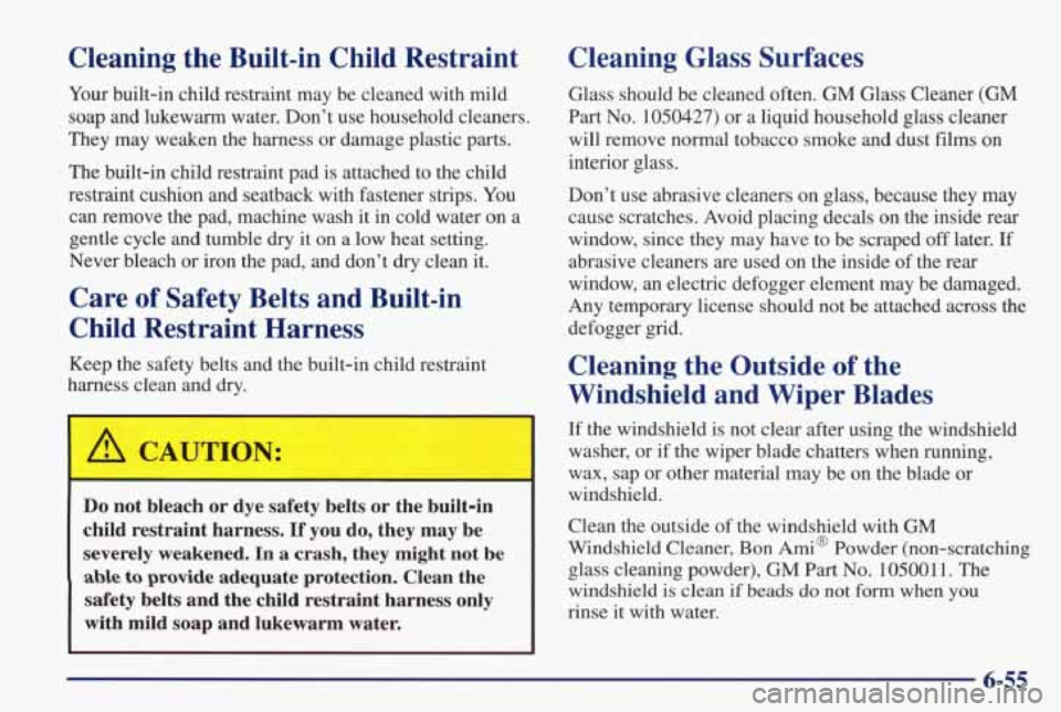 PONTIAC GRAND PRIX 1998  Owners Manual Cleaning  the  Built-in  Child  Restraint 
Your built-in  child  restraint  may  be  cleaned  with  mild 
soap  and  lukewarm  water.  Don’t  use  household  cleaners. 
They  may  weaken  the  harne