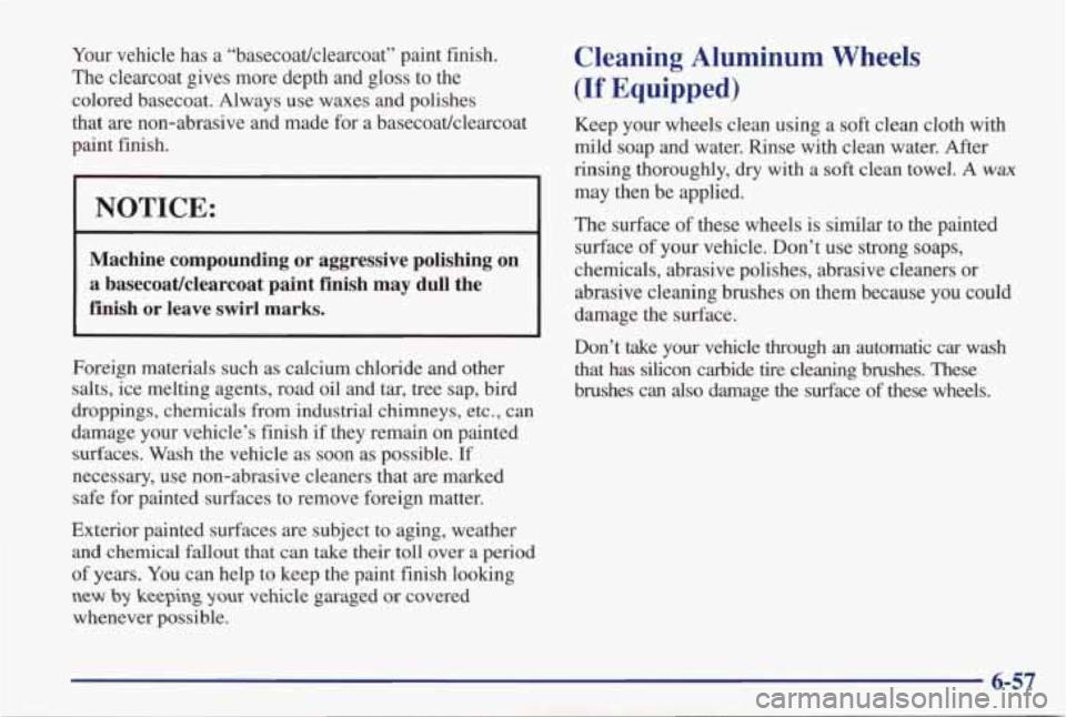 PONTIAC GRAND PRIX 1998  Owners Manual Your vehicle  has  a  “basecoatjclearcoat”  paint  finish. 
The  clearcoat  gives  more  depth  and  gloss  to  the 
colored  basecoat.  Always  use  waxes  and  polishes 
that  are  non-abrasive 
