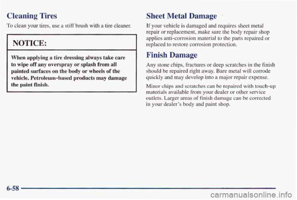PONTIAC GRAND PRIX 1998  Owners Manual Cleaning  Tires 
To clean  your  tires,  use a stiff  brush  with a tire cleaner. 
NOTICE: 
When applying a tire  dressing always take  care 
to wipe off any  overspray  or splash from all 
painted  s
