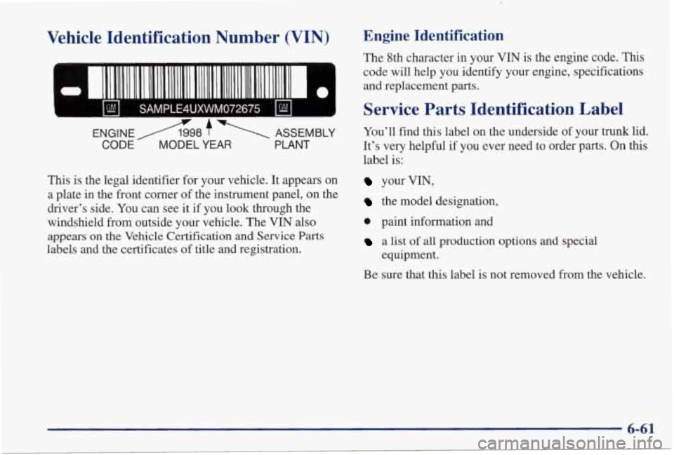 PONTIAC GRAND PRIX 1998  Owners Manual Vehicle  Identification  Number  (VIN) Engine  Identification 
The 8th  character  in  your  VIN  is the  engine  code.  This 
code  will  help 
you identify  your  engine,  specifications 
and  repla