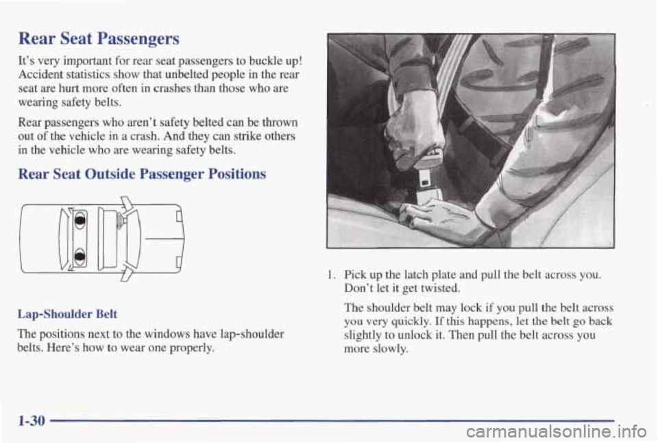 PONTIAC GRAND PRIX 1998  Owners Manual Rear  Seat  Passengers 
It’s  very  important for rear  seat  passengers  to  buckle  up! 
Accident  statistics show  that  unbelted  people  in  the  rear 
seat  are  hurt  more  often  in  crashes