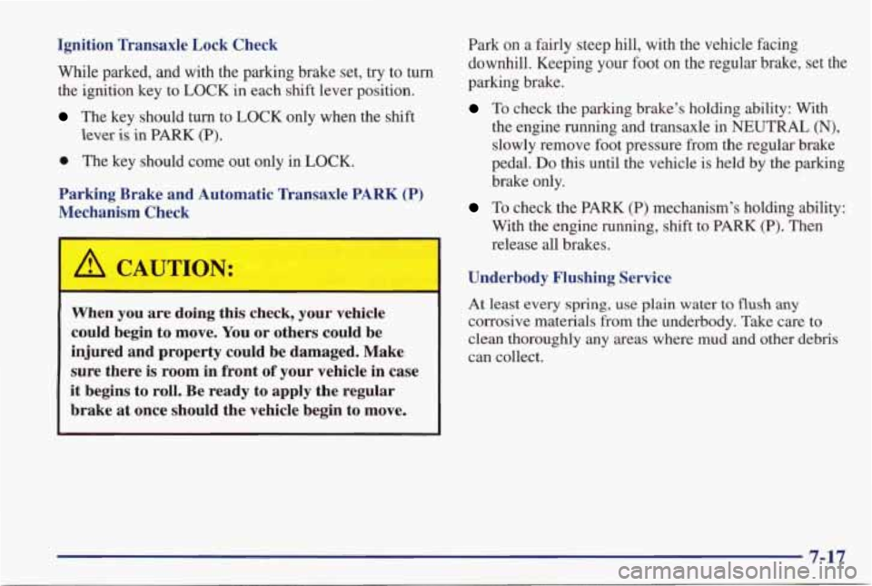 PONTIAC GRAND PRIX 1998  Owners Manual Ignition  Transaxle Lock Check 
While  parked,  and  with  the  parking  brake  set, 
try to turn 
the  ignition  key  to  LOCK  in  each  shift  lever  position. 
The  key should  turn  to  LOCK  onl