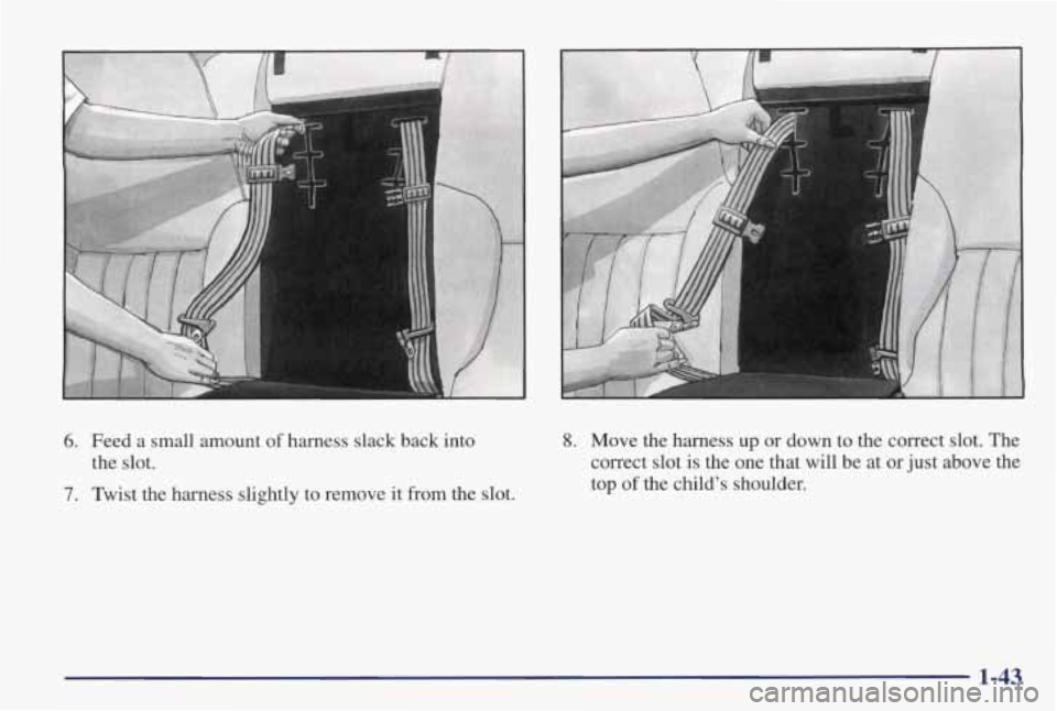 PONTIAC GRAND PRIX 1998  Owners Manual 6. Feed  a  small  amount  of  harness  slack  back  into 
the slot. 
7. Twist  the  harness  slightly  to  remove  it  from  the  slot. 
F 
8. Move  the  harness up or down  to  the  correct slot. Th