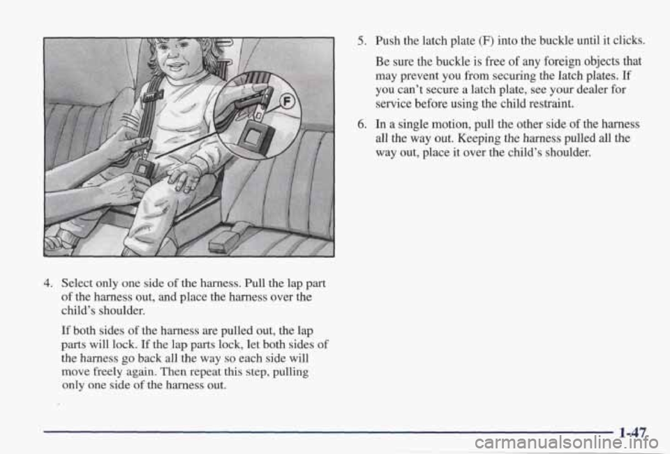 PONTIAC GRAND PRIX 1998  Owners Manual 5. Push  the  latch  plate (F) into the  buckle  until  it  clicks. 
Be  sure 
the buckle  is  free of any foreign  objects  that 
may prevent  you  from  securing  the  latch  plates. If 
you  can’
