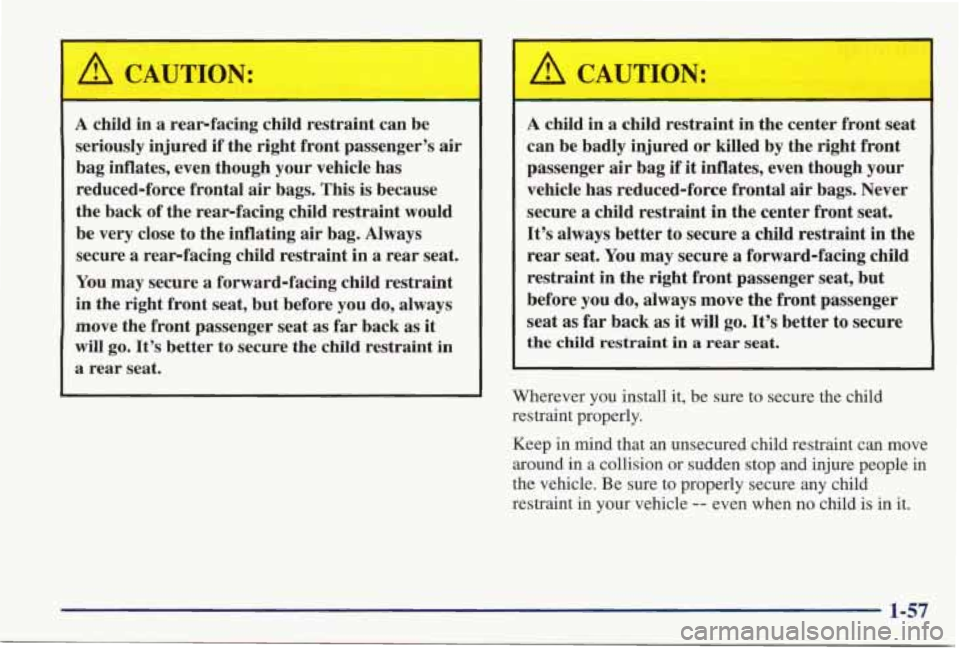 PONTIAC GRAND PRIX 1998  Owners Manual I A CAUTION: 
A child  in a rearfacing  child restraint  can be 
seriously  injured if the  right  front  passenger’s  air 
bag  inflates,  even  though  your  vehicle  has 
reduced-force  frontal a