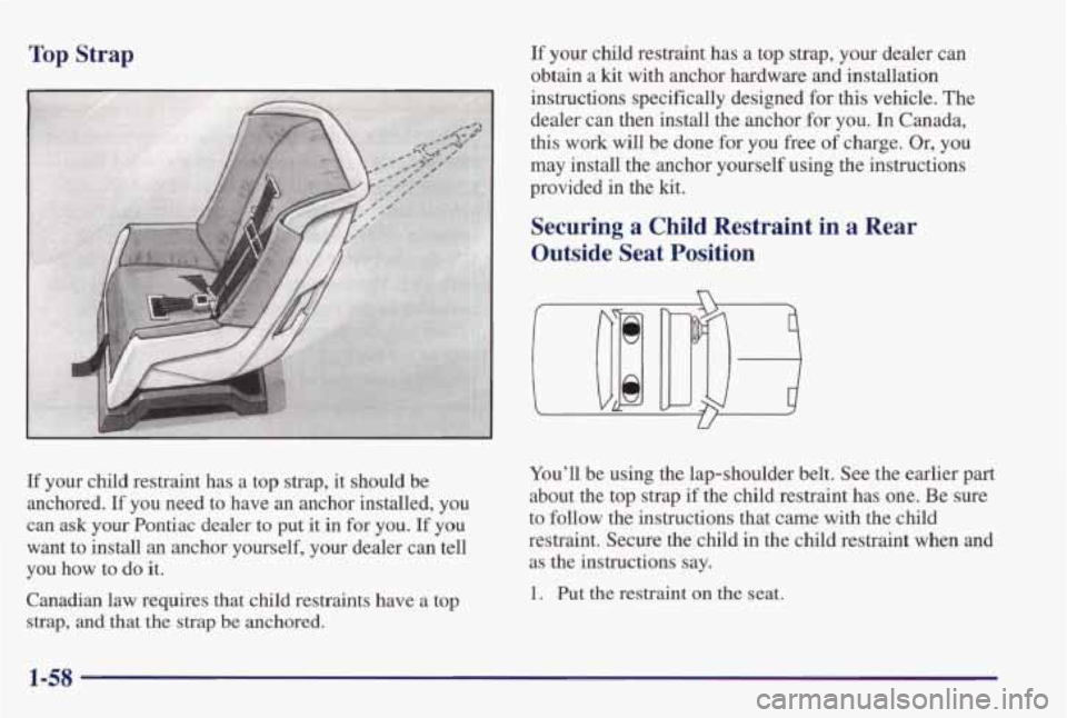 PONTIAC GRAND PRIX 1998  Owners Manual Top Strap If your child  restraint  has a top  strap,  your  dealer  can 
obtain  a 
kit with  anchor  hardware  and  installation 
instructions  specifically  designed  for 
this vehicle. The 
dealer