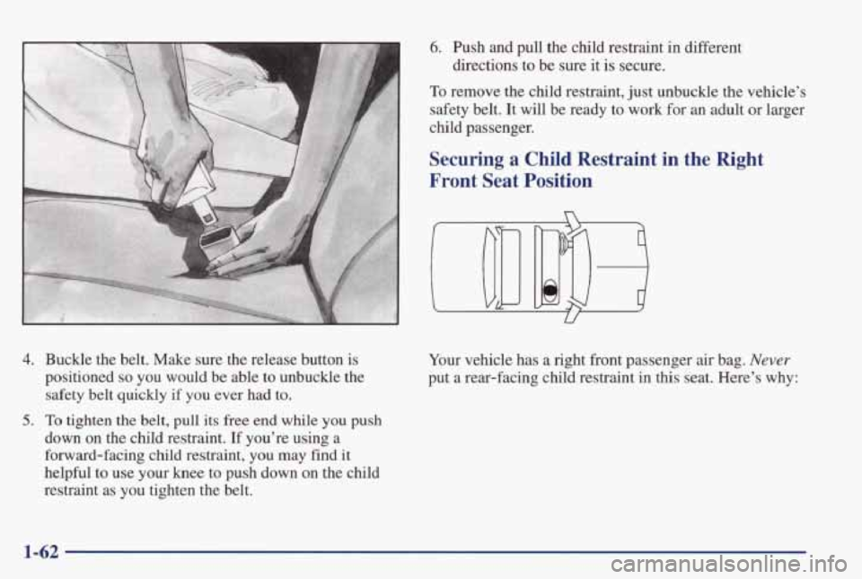 PONTIAC GRAND PRIX 1998  Owners Manual 4. Buckle  the  belt.  Make  sure  the  release  button  is 
positioned 
so you  would  be  able  to unbuckle  the 
safety  belt  quickly  if  you ever  had  to. 
5. To tighten the belt,  pull  its fr