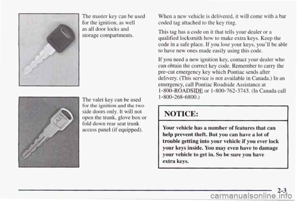 PONTIAC GRAND PRIX 1998  Owners Manual The master  key  can  be  used 
for  the  ignition,  as  well 
as all door  locks  and 
storage  compartments. 
The  valet  key  can  be  used 
for the ignition and the two 
side  doors  only.  It  wi