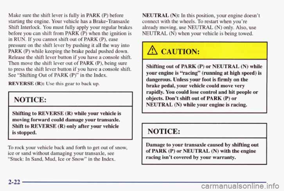 PONTIAC GRAND PRIX 1998  Owners Manual Make  sure  the  shift  lever is fully  in  PARK  (P)  before 
starting  the  engine.  Your vehicle  has  a  Brake-Transaxle 
Shift  Interlock.  You must  fully  apply  your  regular  brakes 
before 
