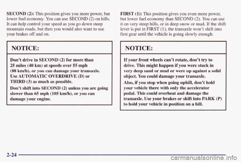 PONTIAC GRAND PRIX 1998  Owners Manual SECOND (2): This  position  gives you more  power,  but 
lower  fuel  economy.  You can  use 
SECOND (2) on hills. 
It can help control  your  speed as you go down  steep 
mountain  roads,  but  then 
