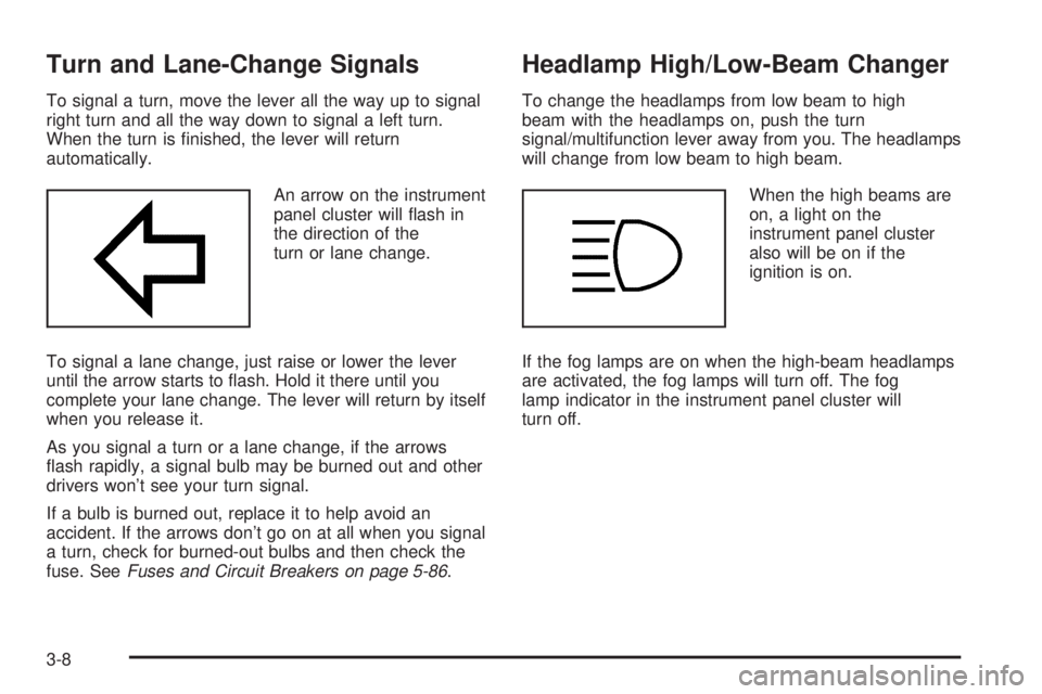 PONTIAC GTO 2005  Owners Manual Turn and Lane-Change Signals
To signal a turn, move the lever all the way up to signal
right turn and all the way down to signal a left turn.
When the turn is ﬁnished, the lever will return
automati