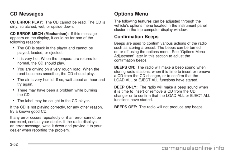 PONTIAC GTO 2005  Owners Manual CD Messages
CD ERROR PLAY:The CD cannot be read. The CD is
dirty, scratched, wet, or upside down.
CD ERROR MECH (Mechanism):If this message
appears on the display, it could be for one of the
following