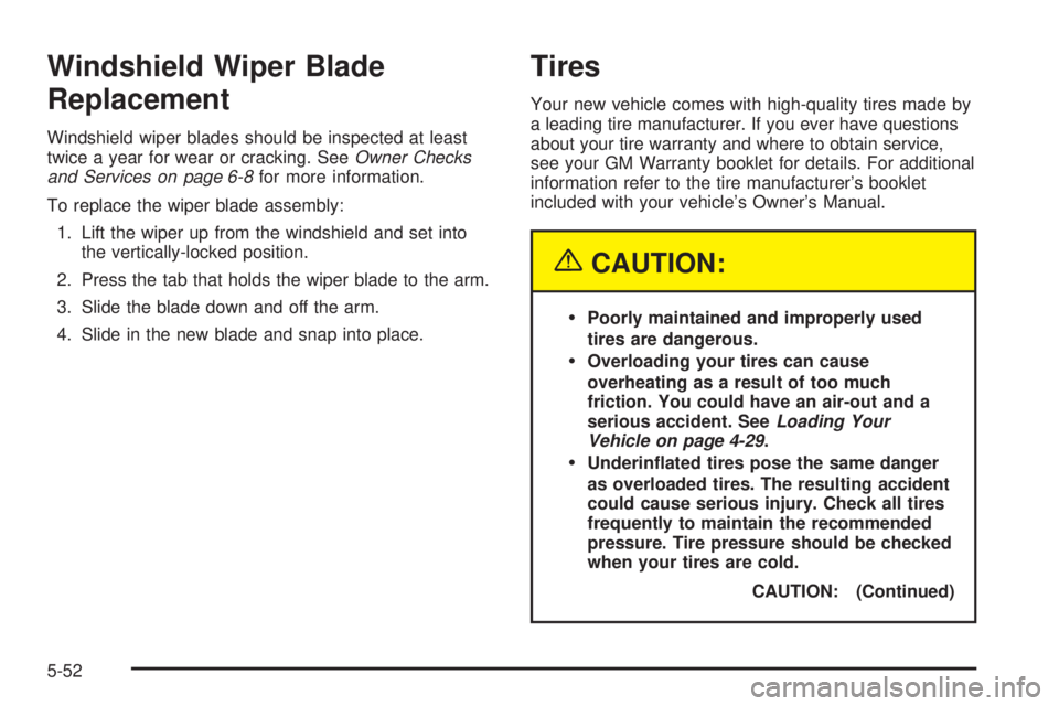 PONTIAC GTO 2005 Owners Manual Windshield Wiper Blade
Replacement
Windshield wiper blades should be inspected at least
twice a year for wear or cracking. SeeOwner Checks
and Services on page 6-8for more information.
To replace the PONTIAC GTO 2005 Owners Manual Windshield Wiper Blade
Replacement
Windshield wiper blades should be inspected at least
twice a year for wear or cracking. SeeOwner Checks
and Services on page 6-8for more information.
To replace the