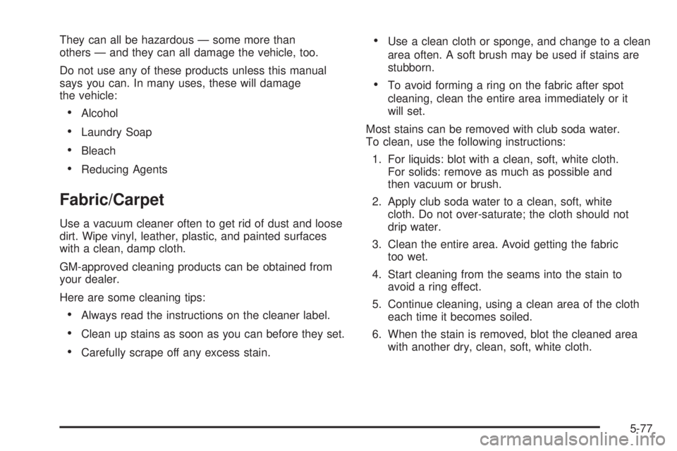 PONTIAC GTO 2005  Owners Manual They can all be hazardous — some more than
others — and they can all damage the vehicle, too.
Do not use any of these products unless this manual
says you can. In many uses, these will damage
the 