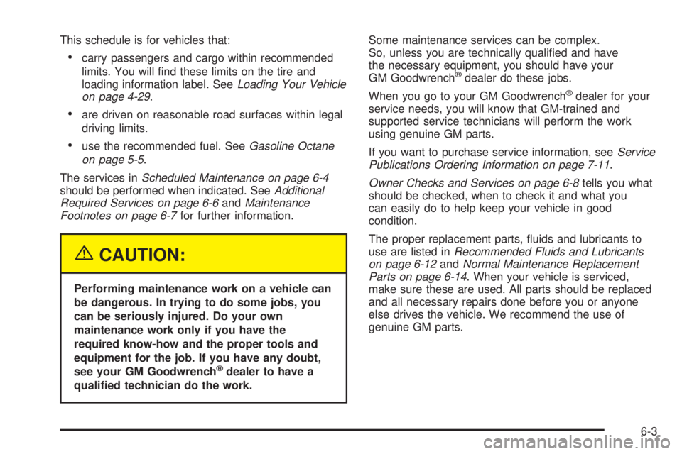 PONTIAC GTO 2005  Owners Manual This schedule is for vehicles that:
•carry passengers and cargo within recommended
limits. You will ﬁnd these limits on the tire and
loading information label. SeeLoading Your Vehicle
on page 4-29