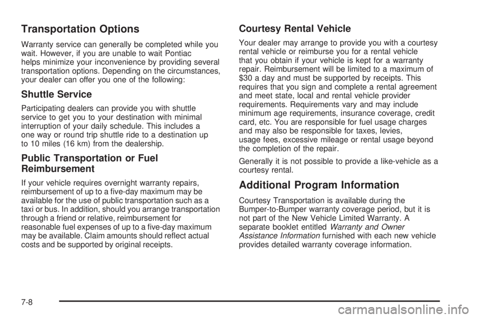 PONTIAC GTO 2005 Owners Manual Transportation Options
Warranty service can generally be completed while you
wait. However, if you are unable to wait Pontiac
helps minimize your inconvenience by providing several
transportation opti PONTIAC GTO 2005 Owners Manual Transportation Options
Warranty service can generally be completed while you
wait. However, if you are unable to wait Pontiac
helps minimize your inconvenience by providing several
transportation opti