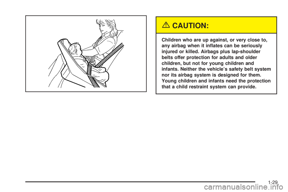 PONTIAC GTO 2005  Owners Manual {CAUTION:
Children who are up against, or very close to,
any airbag when it in�ates can be seriously
injured or killed. Airbags plus lap-shoulder
belts offer protection for adults and older
children, 