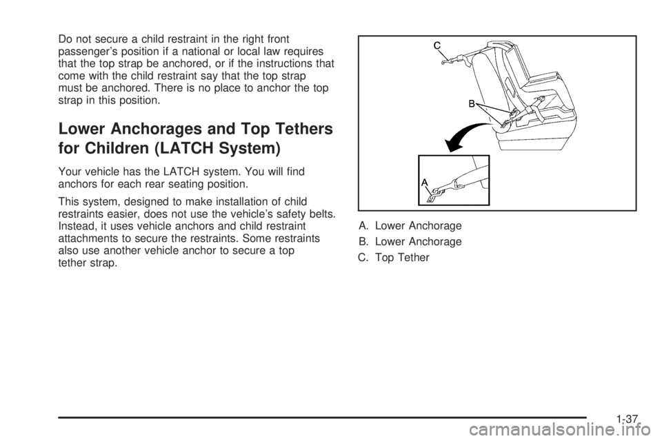 PONTIAC GTO 2005  Owners Manual Do not secure a child restraint in the right front
passenger’s position if a national or local law requires
that the top strap be anchored, or if the instructions that
come with the child restraint 