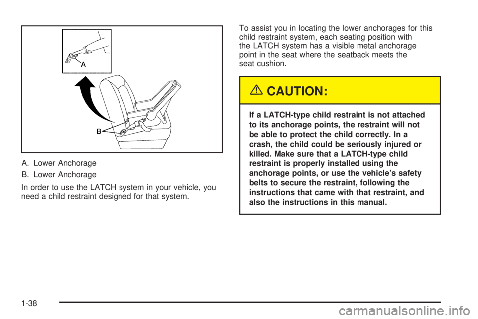 PONTIAC GTO 2005  Owners Manual A. Lower Anchorage
B. Lower Anchorage
In order to use the LATCH system in your vehicle, you
need a child restraint designed for that system.To assist you in locating the lower anchorages for this
chil