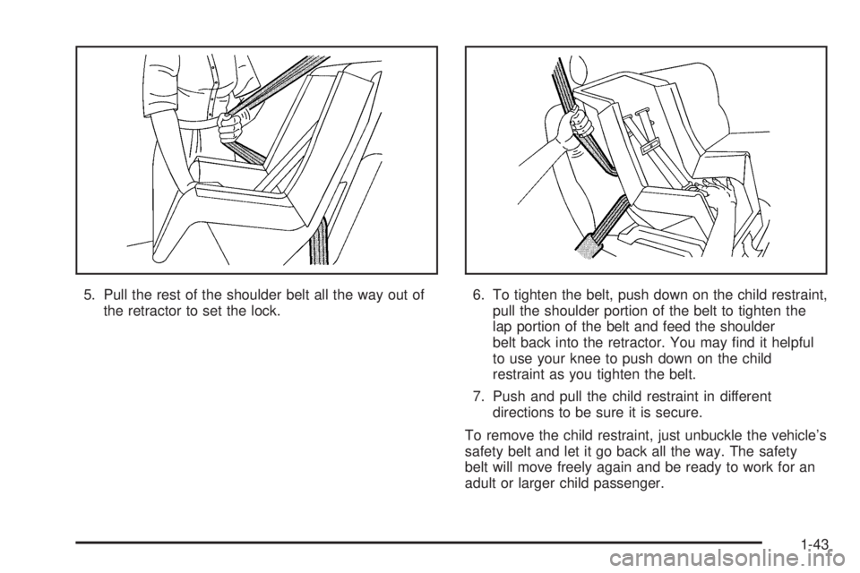 PONTIAC GTO 2005  Owners Manual 5. Pull the rest of the shoulder belt all the way out of
the retractor to set the lock.6. To tighten the belt, push down on the child restraint,
pull the shoulder portion of the belt to tighten the
la