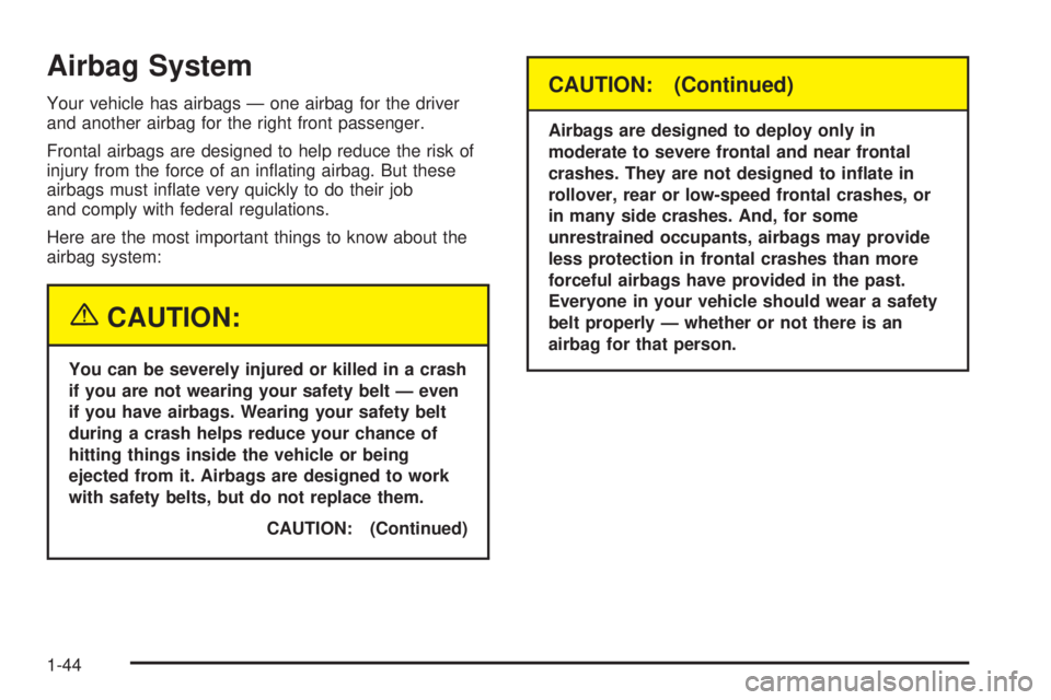 PONTIAC GTO 2005  Owners Manual Airbag System
Your vehicle has airbags — one airbag for the driver
and another airbag for the right front passenger.
Frontal airbags are designed to help reduce the risk of
injury from the force of 