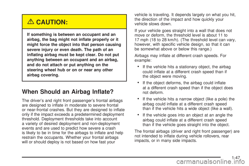 PONTIAC GTO 2005  Owners Manual {CAUTION:
If something is between an occupant and an
airbag, the bag might not in�ate properly or it
might force the object into that person causing
severe injury or even death. The path of an
in�atin
