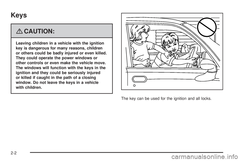 PONTIAC SOLSTICE 2008  Owners Manual Keys
{CAUTION:
Leaving children in a vehicle with the ignition
key is dangerous for many reasons, children
or others could be badly injured or even killed.
They could operate the power windows or
othe