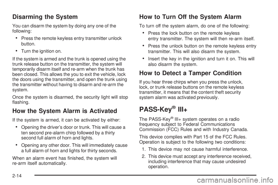 PONTIAC SOLSTICE 2006  Owners Manual Disarming the System
You can disarm the system by doing any one of the
following:
Press the remote keyless entry transmitter unlock
button.
Turn the ignition on.
If the system is armed and the trunk