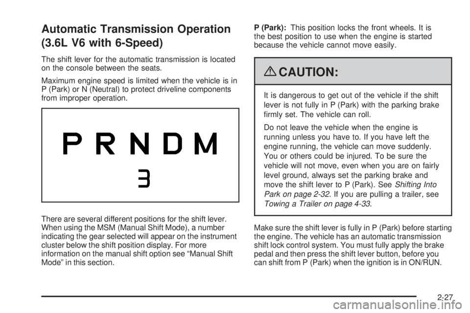 PONTIAC TORRENT 2009  Owners Manual Automatic Transmission Operation
(3.6L V6 with 6-Speed)
The shift lever for the automatic transmission is located
on the console between the seats.
Maximum engine speed is limited when the vehicle is 